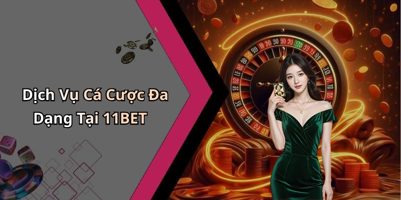 Dịch Vụ Cá Cược Đa Dạng Tại 11BET