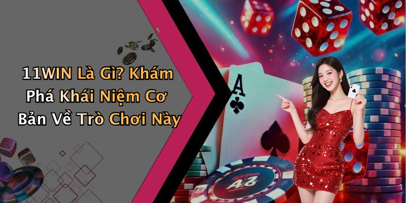11WIN Là Gì? Khám Phá Khái Niệm Cơ Bản Về Trò Chơi Này