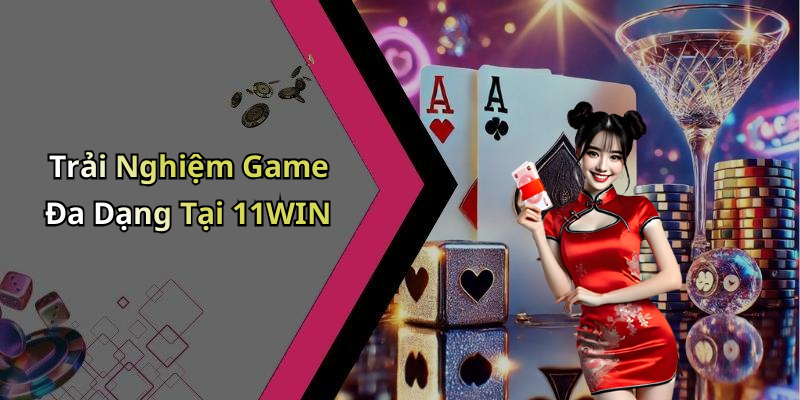 Trải Nghiệm Game Đa Dạng Tại 11WIN