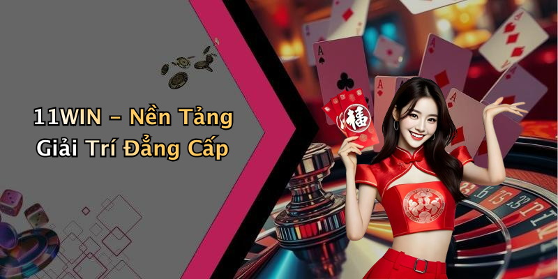 11WIN - Nền Tảng Giải Trí Đẳng Cấp