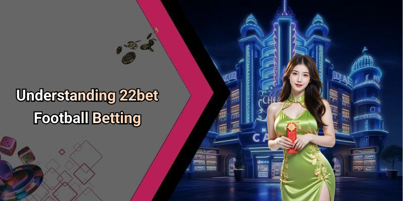 Understanding 22bet Football Betting