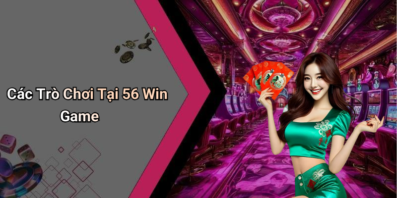 Các Trò Chơi Tại 56 Win Game