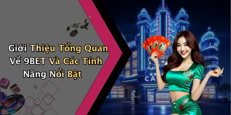 Giới Thiệu Tổng Quan Về 9BET Và Các Tính Năng Nổi Bật