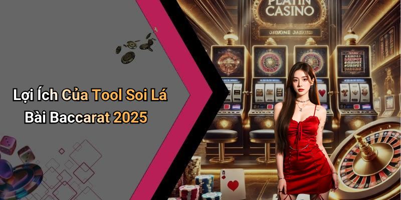 Lợi Ích Của Tool Soi Lá Bài Baccarat 2025