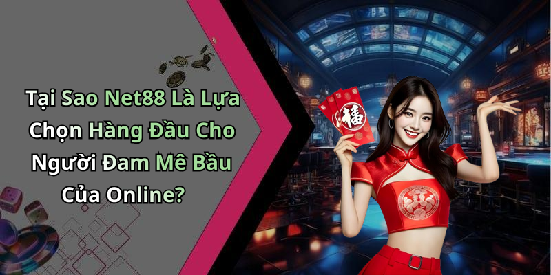 Tại Sao Net88 Là Lựa Chọn Hàng Đầu Cho Người Đam Mê Bầu Của Online?