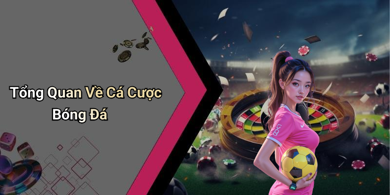 Tổng Quan Về Cá Cược Bóng Đá