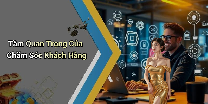 Tầm Quan Trọng Của Chăm Sóc Khách Hàng