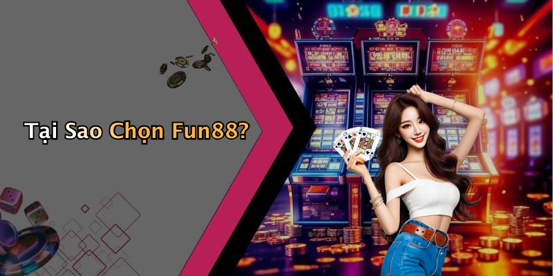 Tại Sao Chọn Fun88?