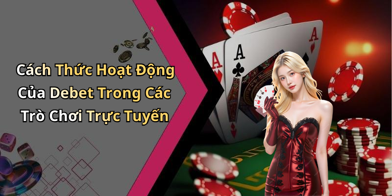 Cách Thức Hoạt Động Của Debet Trong Các Trò Chơi Trực Tuyến