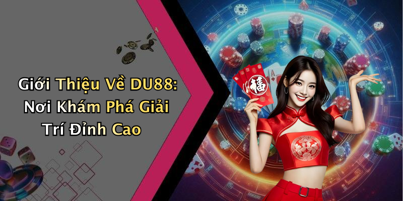 Giới Thiệu Về DU88: Nơi Khám Phá Giải Trí Đỉnh Cao
