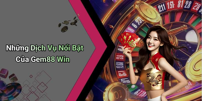 Những Dịch Vụ Nổi Bật Của Gem88 Win