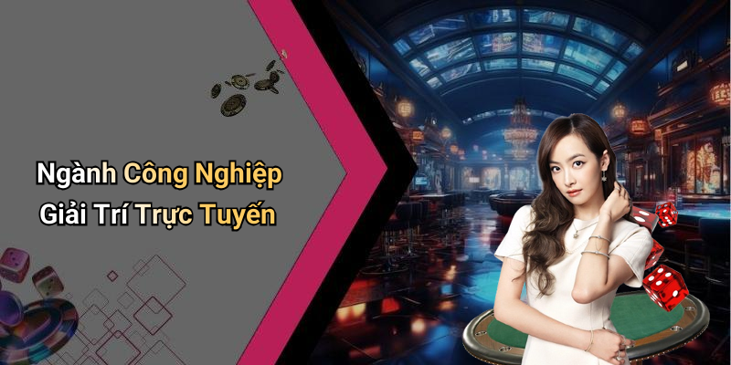 Ngành Công Nghiệp Giải Trí Trực Tuyến