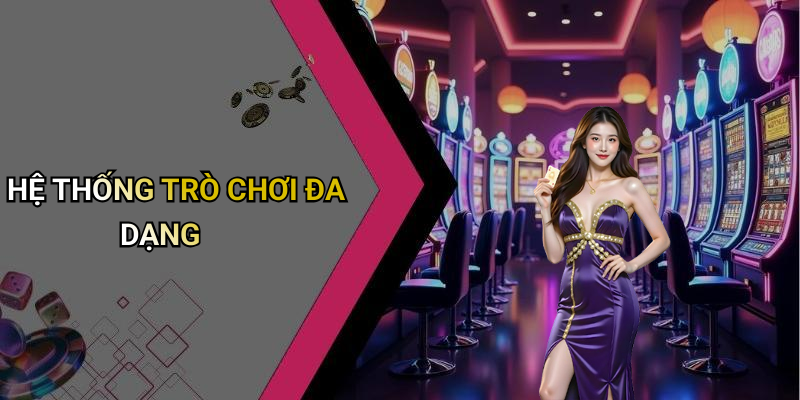 HỆ THỐNG TRÒ CHƠI ĐA DẠNG
