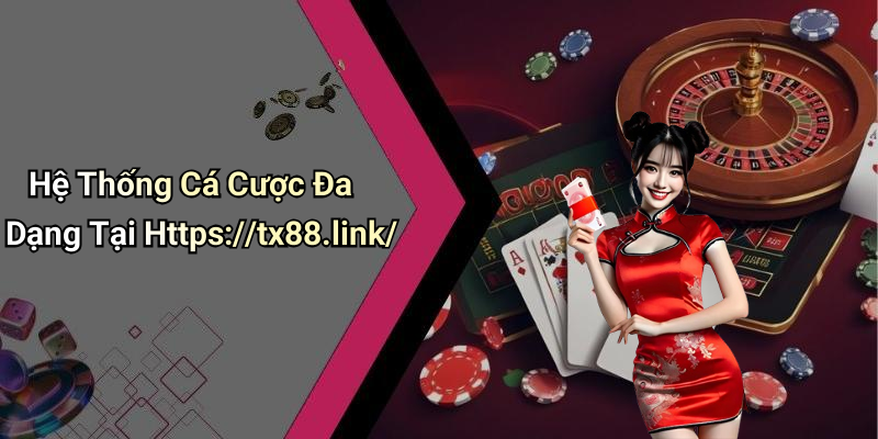 Hệ Thống Cá Cược Đa Dạng Tại Https://tx88.link/