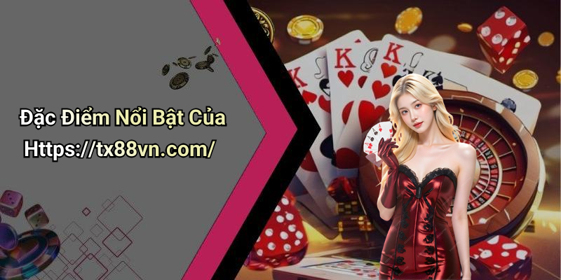 Đặc Điểm Nổi Bật Của Https://tx88vn.com/