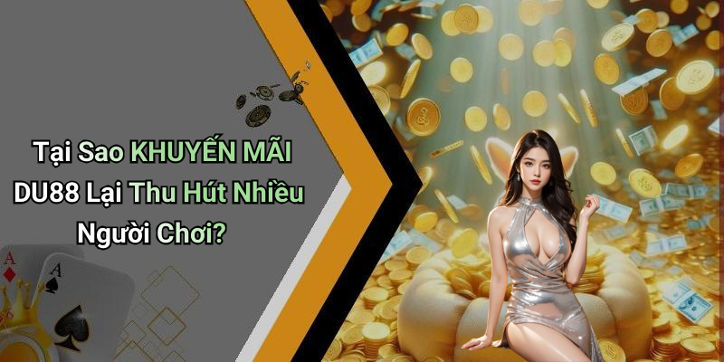 Tại Sao KHUYẾN MÃI DU88 Lại Thu Hút Nhiều Người Chơi?