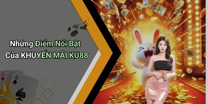 Những Điểm Nổi Bật Của KHUYẾN MÃI KU88