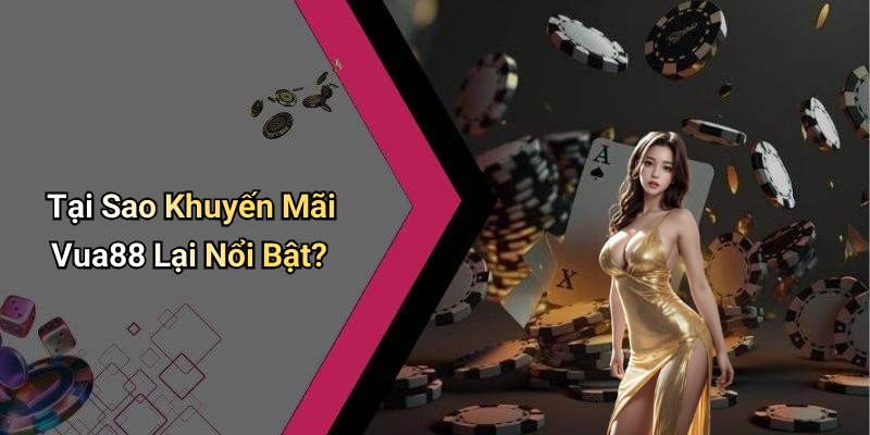 Tại Sao Khuyến Mãi Vua88 Lại Nổi Bật?
