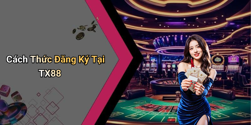 Cách Thức Đăng Ký Tại TX88