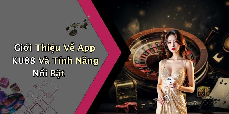 Giới Thiệu Về App KU88 Và Tính Năng Nổi Bật