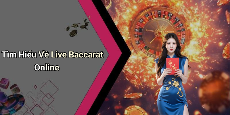 Tìm Hiểu Về Live Baccarat Online