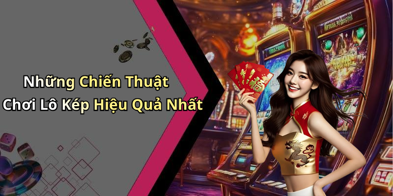 Những Chiến Thuật Chơi Lô Kép Hiệu Quả Nhất