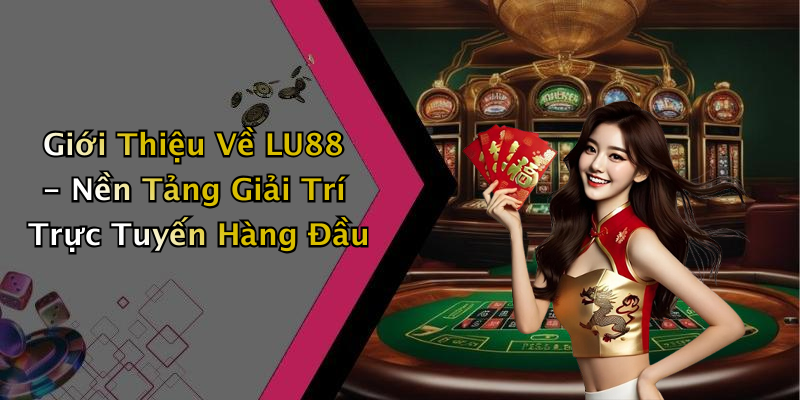 Giới Thiệu Về LU88 - Nền Tảng Giải Trí Trực Tuyến Hàng Đầu