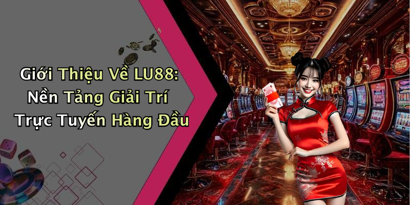 Giới Thiệu Về LU88: Nền Tảng Giải Trí Trực Tuyến Hàng Đầu