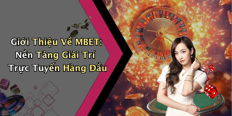 Giới Thiệu Về MBET: Nền Tảng Giải Trí Trực Tuyến Hàng Đầu