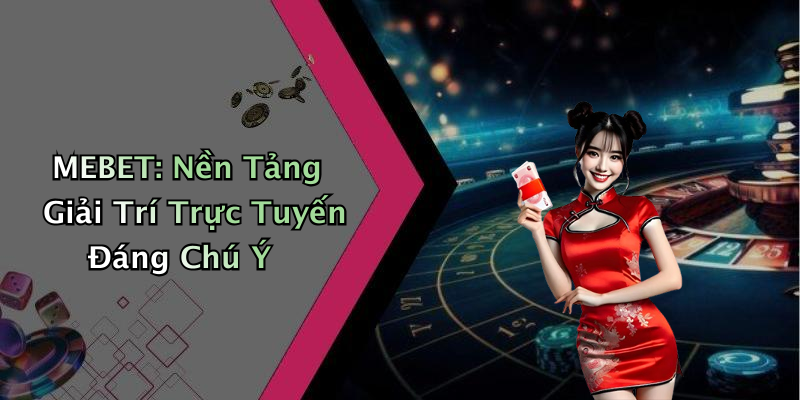 MEBET: Nền Tảng Giải Trí Trực Tuyến Đáng Chú Ý