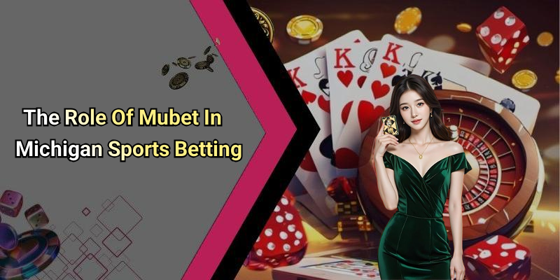 The Role Of Mubet In Michigan Sports Betting