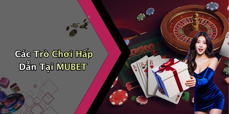 Các Trò Chơi Phổ Biến Tại MUBET
