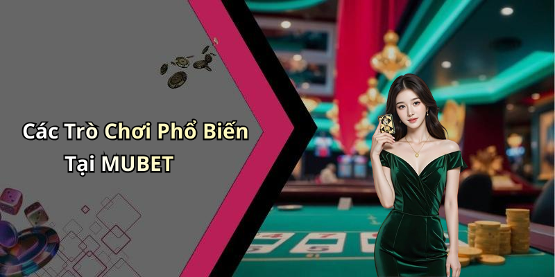 Các Trò Chơi Phổ Biến Tại MUBET