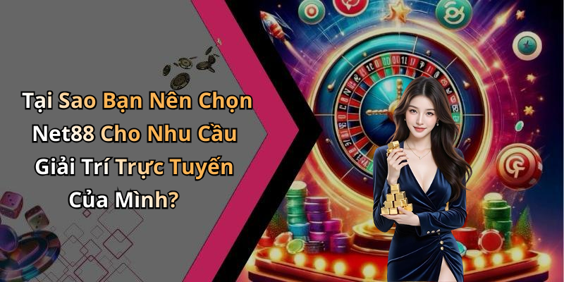 Tại Sao Bạn Nên Chọn Net88 Cho Nhu Cầu Giải Trí Trực Tuyến Của Mình?