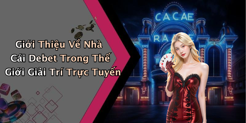 Giới Thiệu Về Nhà Cái Debet Trong Thế Giới Giải Trí Trực Tuyến