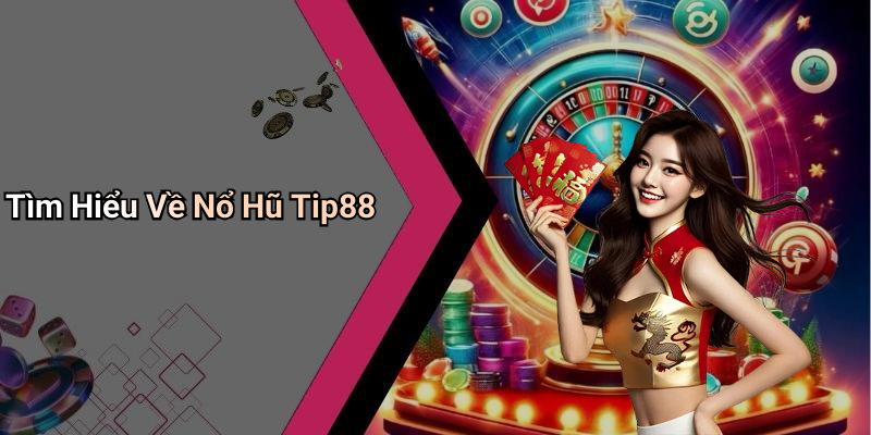Tìm Hiểu Về Nổ Hũ Tip88
