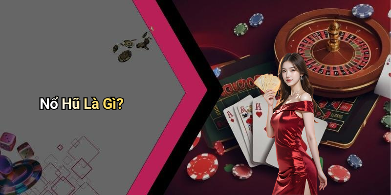 Nổ Hũ Là Gì?