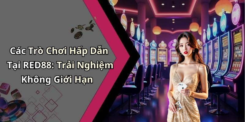 Các Trò Chơi Hấp Dẫn Tại RED88: Trải Nghiệm Không Giới Hạn