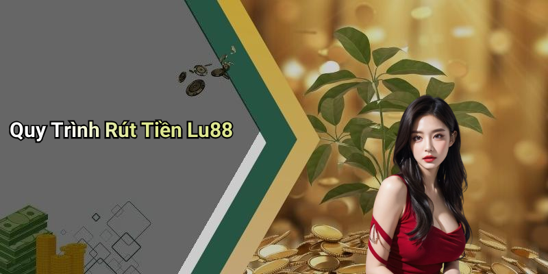 Quy Trình Rút Tiền Lu88