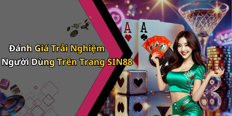 Đánh Giá Trải Nghiệm Người Dùng Trên Trang SIN88