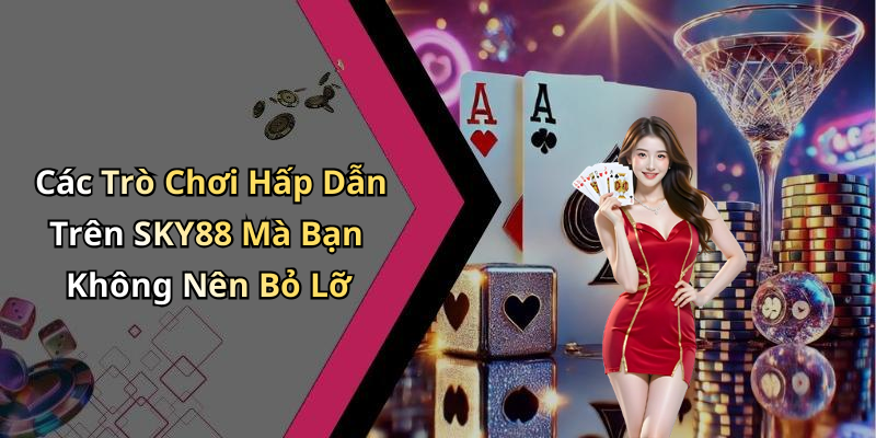 Các Trò Chơi Hấp Dẫn Trên SKY88 Mà Bạn Không Nên Bỏ Lỡ