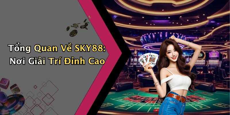 Tổng Quan Về SKY88: Nơi Giải Trí Đỉnh Cao