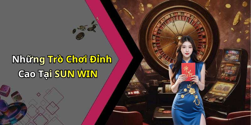 Những Trò Chơi Đỉnh Cao Tại SUN WIN