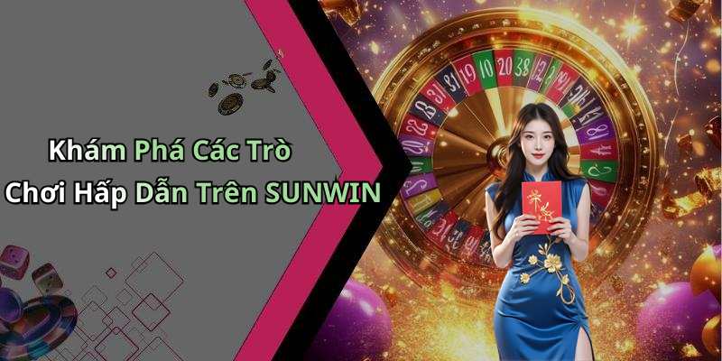 Khám Phá Các Trò Chơi Hấp Dẫn Trên SUNWIN