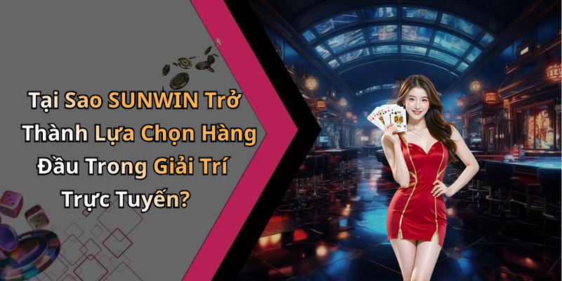 Tại Sao SUNWIN Trở Thành Lựa Chọn Hàng Đầu Trong Giải Trí Trực Tuyến?