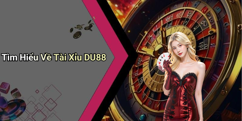 Tìm Hiểu Về Tài Xỉu DU88
