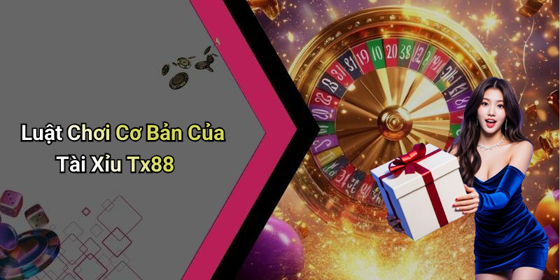 Luật Chơi Cơ Bản Của Tài Xỉu Tx88