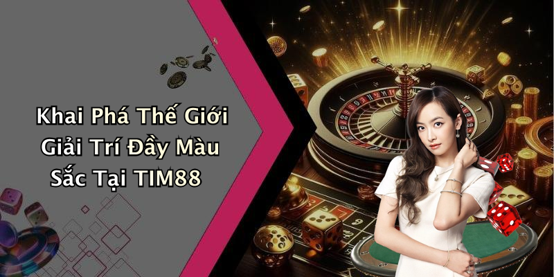 Khai Phá Thế Giới Giải Trí Đầy Màu Sắc Tại TIM88