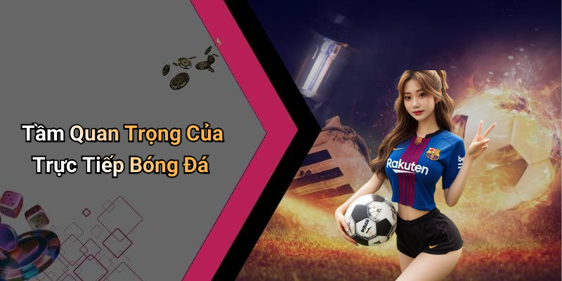 Tầm Quan Trọng Của Trực Tiếp Bóng Đá