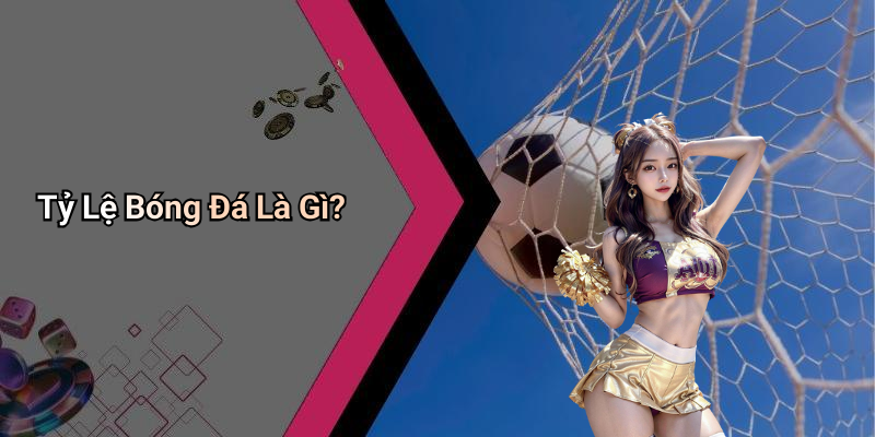 Tỷ Lệ Bóng Đá Là Gì?